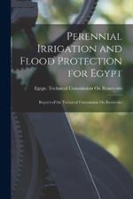 Perennial Irrigation and Flood Protection for Egypt: Reports of the Technical Commission On Reservoirs