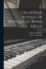 L'Academie Royale De Musique Au Xviiie Siecle