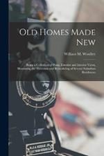 Old Homes Made New: Being a Collection of Plans, Exterior and Interior Views, Illustrating the Alteration and Remodeling of Several Suburban Residences