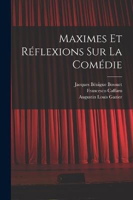 Maximes Et Reflexions Sur La Comedie - Jacques Benigne Bossuet,Francesco Caffaro,Augustin Louis Gazier - cover