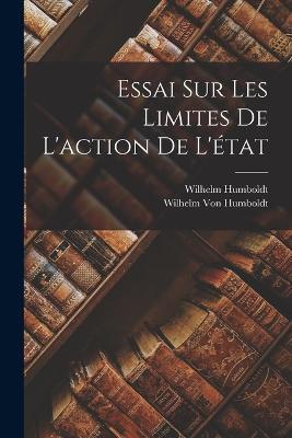 Essai Sur Les Limites De L'action De L'etat - Wilhelm Humboldt,Wilhelm Von Humboldt - cover
