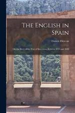 The English in Spain: Or, the Story of the War of Succession Between 1834 and 1840