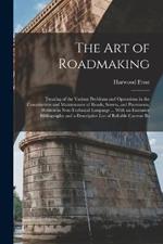 The Art of Roadmaking: Treating of the Various Problems and Operations in the Construction and Maintenance of Roads, Streets, and Pavements, Written in Non-Technical Language ... With an Extensive Bibliography and a Descriptive List of Reliable Current Bo