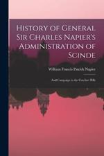 History of General Sir Charles Napier's Administration of Scinde: And Campaign in the Cutchee Hills