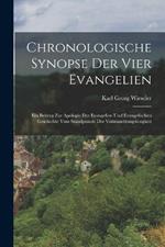 Chronologische Synopse Der Vier Evangelien: Ein Beitrag Zur Apologie Der Evangelien Und Evangelischen Geschichte Vom Standpuncte Der Voraussetzungslosigkeit