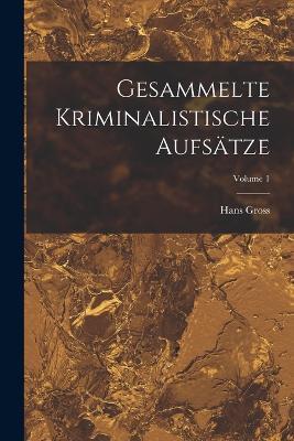Gesammelte Kriminalistische Aufsatze; Volume 1 - Hans Gross - cover