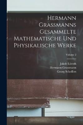 Hermann Grassmanns Gesammelte Mathematische Und Physikalische Werke; Volume 2 - Georg Scheffers,Hermann Grassmann,Eduard Study - cover