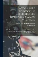 Dictionnaire Raisonne De L'architecture Francaise Du Xie Au Xvie Siecle: Table Analytique Et Synthetique, Avec Table Alphabetique Des Noms De Lieux Par Departements, Pour La France Et Pars Contres, Pour L'etranger - Eugene Emmanuel Viollet-Le-Duc,Henri Sabine - cover