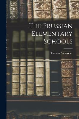 The Prussian Elementary Schools - Thomas Alexander - cover