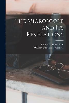 The Microscope and Its Revelations - William Benjamin Carpenter,Francis Gurney Smith - cover
