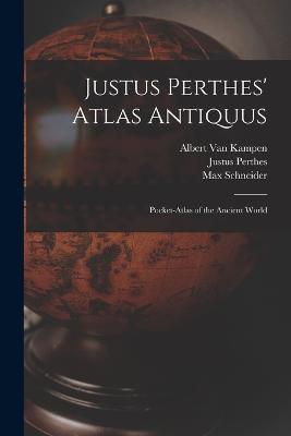 Justus Perthes' Atlas Antiquus: Pocket-Atlas of the Ancient World - Max Schneider,Albert Van Kampen,Justus Perthes - cover