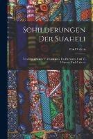 Schilderungen Der Suaheli: Von Expeditionen V. Wissmanns, Dr. Bumillers, Graf V. Goetzens, Und Anderer