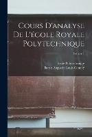 Cours D'analyse De L'ecole Royale Polytechnique; Volume 1 - Baron Augustin Louis Cauchy,Ecole Polytechnique - cover