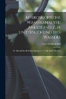 Mikroskopische Wasseranalyse; Anleitung Zur Untersuchung Des Wassers: Mit Besonderer Berucksichtigung Von Trink- Und Abwasser