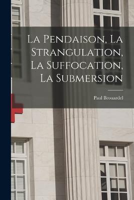 La Pendaison, La Strangulation, La Suffocation, La Submersion - Paul Brouardel - cover