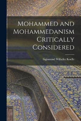 Mohammed and Mohammedanism Critically Considered - Sigismund Wilhelm Koelle - cover