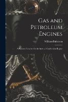 Gas and Petroleum Engines: A Practical Treatise On the Internal Combustion Engine - William Robinson - cover