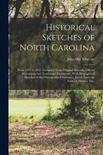 Historical Sketches of North Carolina: From 1584 to 1851, Compiled From Original Records, Official Documents and Traditional Statements; With Biographical Sketches of Her Distinguished Statemen, Jurists, Lawyers, Soldiers, Divines, Etc.,