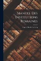 Manuel Des Institutions Romaines - Auguste Bouche-LeClercq - cover
