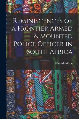Reminiscences of a Frontier Armed & Mounted Police Officer in South Africa - Edward Wilson - cover