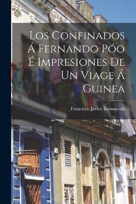 Los Confinados A Fernando Poo E Impresiones De Un Viage A Guinea - Francisco Javier Balmaseda - cover