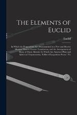 The Elements of Euclid: In Which the Propositions Are Demonstrated in a New and Shorter Manner Than in Former Translations, and the Arrangement of Many of Them Altered, To Which Are Annexed Plain and Spherical Trigonometry, Tables of Logarithms From 1 To