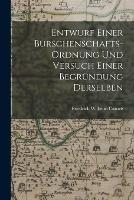 Entwurf einer Burschenschafts-Ordnung und Versuch einer Begrundung Derselben