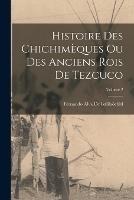Histoire Des Chichimeques Ou Des Anciens Rois De Tezcuco; Volume 2