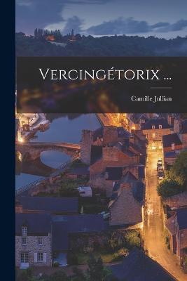 Vercingetorix ... - Camille Jullian - cover