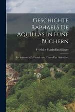 Geschichte Raphaels de Aquillas in funf Buchern: Ein Seitenstuck zu Fausts Leben, Thaten und Hoellenfahrt.