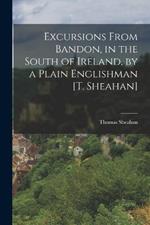 Excursions From Bandon, in the South of Ireland, by a Plain Englishman [T. Sheahan]