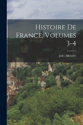 Histoire De France, Volumes 3-4 - Jules Michelet - cover