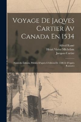 Voyage De Jaqves Cartier Av Canada En 1534: Nouvelle Édition, Publiée D'après L'édition De 1598 Et D'après Ramusio - Henri Victor Michelant,Jacques Cartier,Alfred Ramé - cover