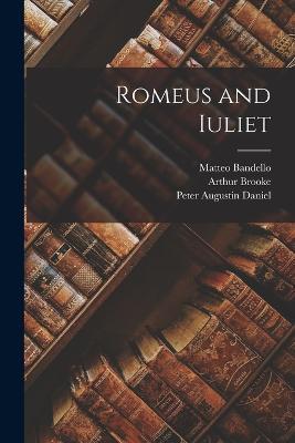 Romeus and Iuliet - Matteo Bandello,Peter Augustin Daniel,Arthur Brooke - cover