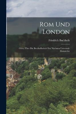 Rom Und London: Oder, Über Die Beschaffenheit Der Nächsten Universal-Monarchie - Friedrich Buchholz - cover