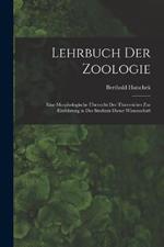 Lehrbuch Der Zoologie: Eine Morphologische Übersicht Des Thierreiches Zur Einführung in Das Studium Dieser Wissenschaft