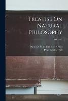 Treatise On Natural Philosophy; Volume 1 - Peter Guthrie Tait,Baron William Thomson Kelvin - cover