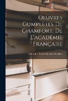 Oeuvres Completes De Chamfort, De L'academie Francaise - Sebastien-Roch-Nicolas Chamfort - cover