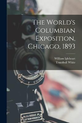 The World's Columbian Exposition, Chicago, 1893 - Trumbull White,William Igleheart - cover