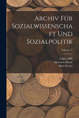Archiv Für Sozialwissenschaft Und Sozialpolitik; Volume 21 - Werner Sombart,Max Weber,Heinrich Braun - cover