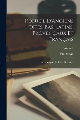 Recueil D'anciens Textes, Bas-Latins, Provencaux Et Francais: Accompagnes De Deux Glossaires; Volume 1 - Paul Meyer - cover