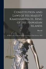 Constitution and Laws of His Majesty Kamehameha Iii., King of the Hawaiian Islands: Passed by the Nobles and Representatives at Their Session, 1852