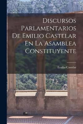 Discursos Parlamentarios De Emilio Castelar En La Asamblea Constituyente - Emilio Castelar - cover