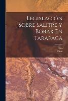 Legislacion Sobre Salitre Y Borax En Tarapaca - cover