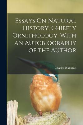 Essays On Natural History, Chiefly Ornithology. With an Autobiography of the Author - Charles Waterton - cover