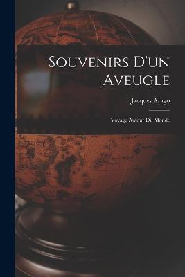 Souvenirs D'un Aveugle: Voyage Autour Du Monde - Jacques Arago - cover