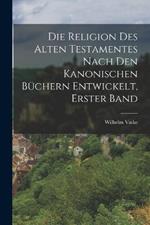 Die Religion des alten Testamentes nach den kanonischen Buchern Entwickelt, Erster Band