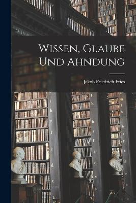 Wissen, Glaube Und Ahndung - Jakob Friedrich Fries - cover
