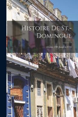Histoire De St.-Domingue: Depuis 1789 Jusqu'en 1794 - Anonymous - cover