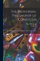 The Proverbial Philosophy of Confucius: Quotations From the Chinese Classics for Each Day in the Year